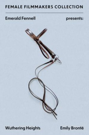 Emerald Fennell Presents: Wuthering Heights by Emily Bronte & Emerald Fennell