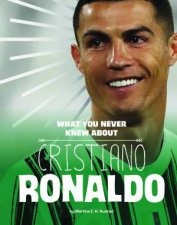 Behind The Scenes Biographies What You Never Knew About Christiano Ronaldo
