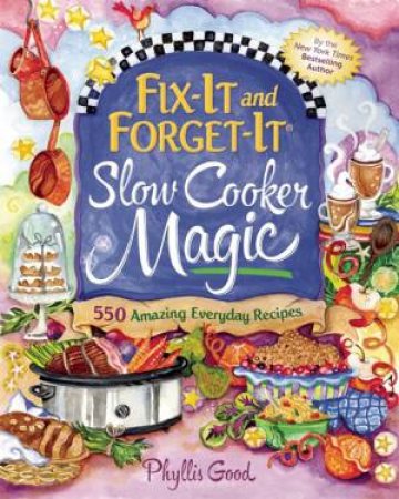 Fix-It and Forget-It: Slow Cooker Magic by Phyllis Good