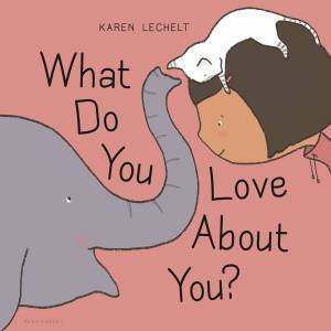 What Do You Love About You? by Karen Lechelt