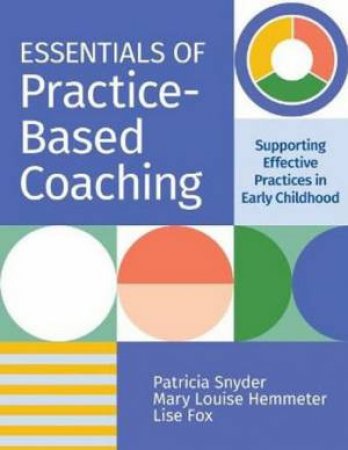 Essentials Of Practice-Based Coaching by Patricia Snyder & Lise Fox & Mary Louise Hemmeter & Crystal D. Bishop & Jolene Ferro & Jessica K. Hardy & Kiersten A. Kinder & Tara McLaughlin & Ragan H. McLeod & Kathleen Artman-Meeker