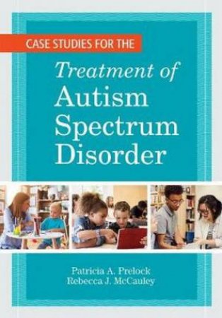 Case Studies For The Treatment Of Autism Spectrum Disorder by Patricia A. Prelock