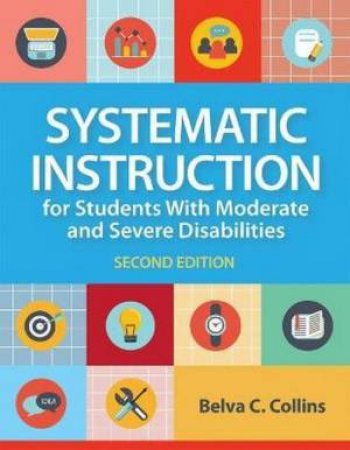 Systematic Instruction For Students With Moderate And Severe Disabilities by Belva C. Collins