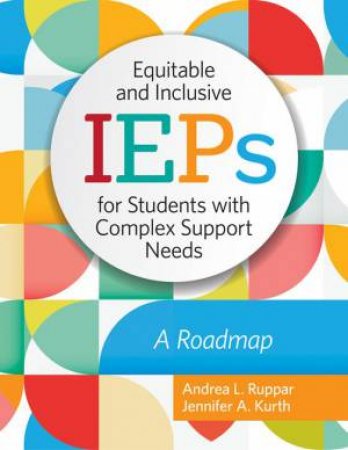 Equitable and Inclusive IEPs for Students with Complex Support Needs by Andrea L. Ruppar & Jennifer Kurth