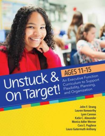 Unstuck and On Target! Ages 11-15 by John F. Strang & Lauren Kenworthy & Lynn Cannon & Katie Alexander & Monica Werner & Cara E. Pugliese & Laura Gutermuth Anthony