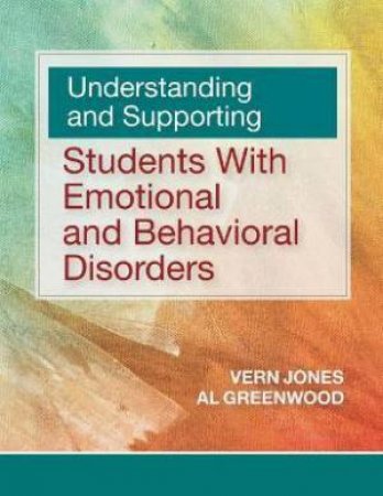 Understanding And Supporting Students With Emotional And Behavioral Disorders by Vern Jones & Albert William Greenwood