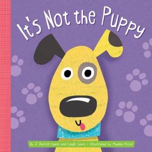 It's Not The Puppy by J. Patrick Lewis & Leigh Lewis & Maddie Frost