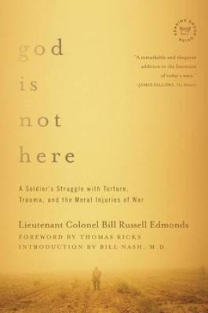 God Is Not Here: A Soldier's Struggle With Torture, Trauma, And The Moral Injuries Of War by Lieutenant Colonel Bill Russell Edmonds