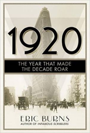 1920: The Year That Made The Decade Roar by Eric Burns