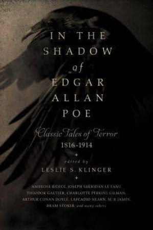 In the Shadow of Edgar Allan Poe Classic Tales of Horror, 1816-1914 by Leslie S. Klinger