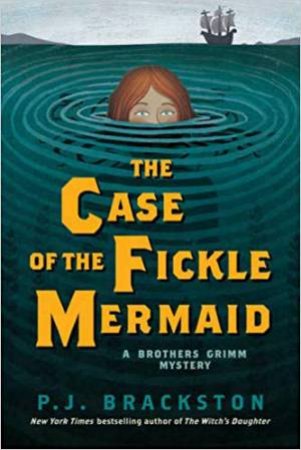 A Brothers Grimm Mystery: The Case Of The Fickle Mermaid by P. J. Brackston