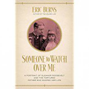 Someone To Watch Over Me: The Story Of Elliott And Eleanor Roosevelt by Eric Burns