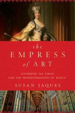 The Empress Of Art Catherine The Great And The Transformation Of Russia