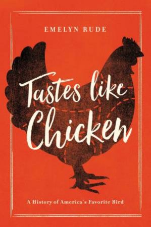 Tastes Like Chicken A History Of America's Favorite Bird by Emelyn Rude