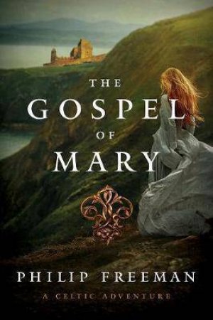 The Gospel of Mary a Celtic Adventure by Philip Freeman