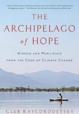 The Archipelago Of Hope Wisdom And Resilience From The Edge Of Climate Change
