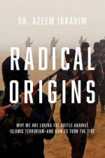Radical Origins Why We Are Losing The Battle Against Islamic Terrorism And How To Turn The Tide