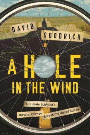 A Hole In The Wind: A Climate Scientist's Bicycle Journey Across the United States by David Goodrich