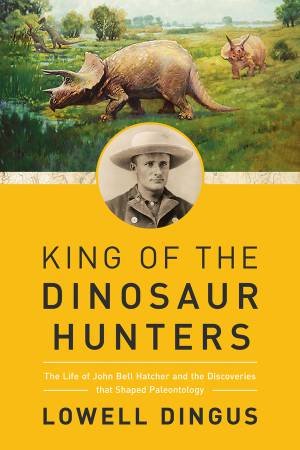 King Of The Dinosaur Hunters by Lowell Dingus