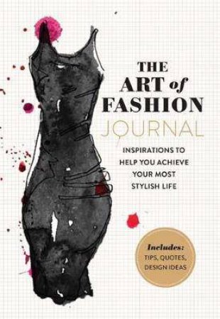 The Art Of Fashion - A Journal: Inspirations To Help You Achieve Your Most Stylish Life by Eila Mell