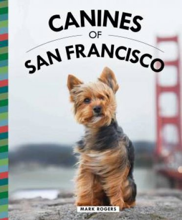 Canines Of San Francisco by Mark Rogers