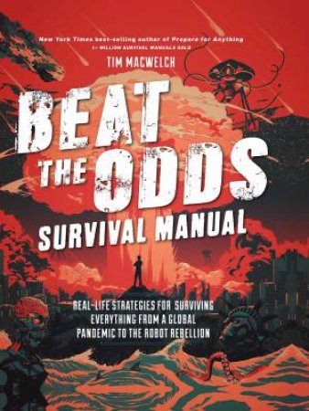 Beat The Odds: Improve Your Chances Of Surviving by Tim MacWelch