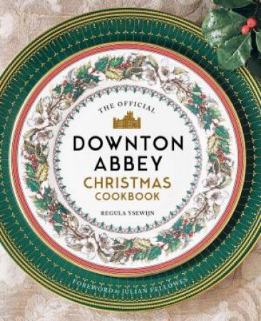The Official Downton Abbey Christmas Cookbook by Weldon Owen