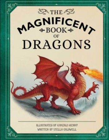 The Magnificent Book Of Dragons by Stella Caldwell & Gonzalo Kenny