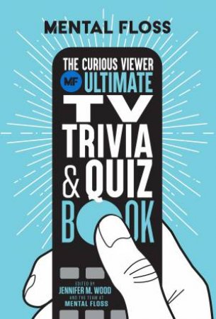 Mental Floss: The Curious Viewer Ultimate TV Trivia & Quiz Book by Jennifer M. Wood