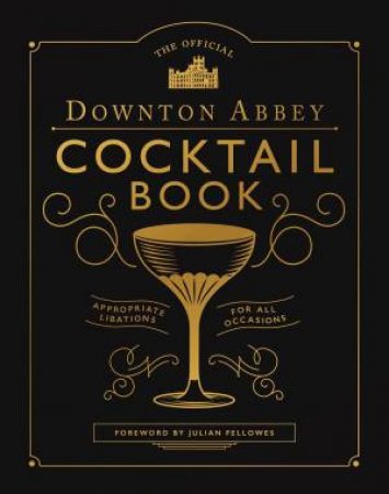 The Official Downton Abbey Cocktail Book: Appropriate Libations For All Occasions by Various
