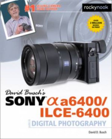 David Busch's Sony A6400/ILCE-6400 Guide To Digital Photography by David D. Busch