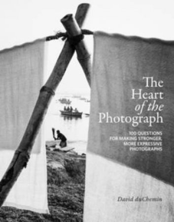 The Heart Of The Photograph by David Duchemin