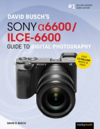 David Busch's Sony Alpha a6600/ILCE-6600 Guide To Digital Photography by David Busch