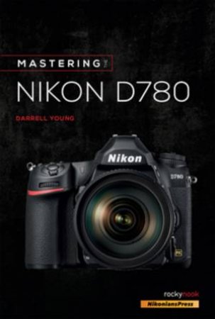 Mastering The Nikon D780 by Darrell Young