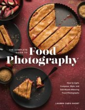 The Complete Guide To Food Photography