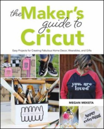 The Makers Guide To Cricut by Megan Meketa
