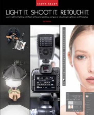 Light It, Shoot It, Retouch It by Scott Kelby