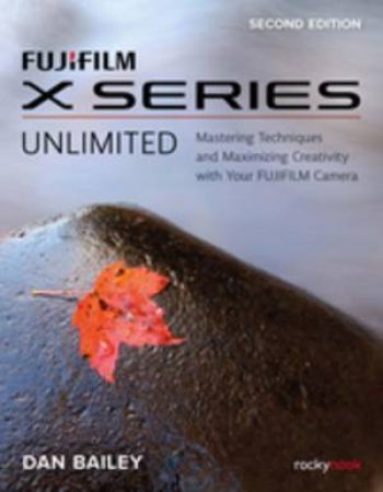 FUJIFILM X Series Unlimited by Dan Bailey