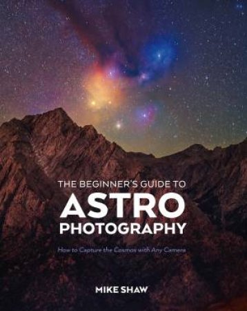 The Beginner's Guide to Astrophotography by Mike Shaw