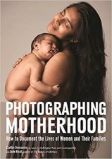 Photographing Motherhood How To Document The Lives Of Women And Their Families