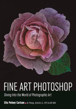Fine Art Photoshop: Diving Into The World Of Photographic Art by Ella Putney Carlson