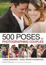 500 Poses For Photographing Couples A Visual Sourcebook For Digital Portrait Photographers