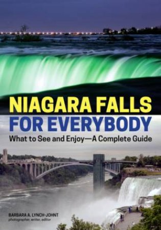 Niagara Falls For Everybody: What To See And Enjoy - A Complete Guide by Barbara Lynch-Johnt