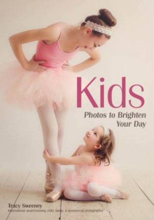 Happy Kids: Photos To Make Your Day by Tracy Sweeney