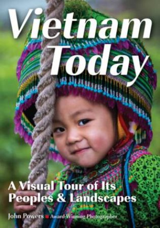 Vietnam Today: A Visual Tour Of Its Peoples And Landscapes by John E. Powers