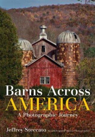 Barns Across America: A Photographic Journey by Jeffrey Steccato