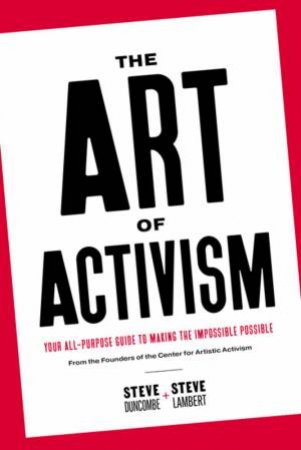 The Art Of Activism by Stephen Duncombe & Steve Lambert