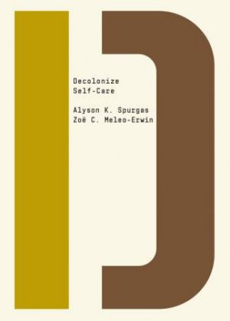 Decolonize Self-Care by Alyson K. Spurgas & Zoë C. Meleo-Erwin & Bhakti Shringarpure