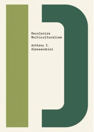 Decolonize Multiculturalism by Anthony C. Alessandrini & Bhakti Shringarpure