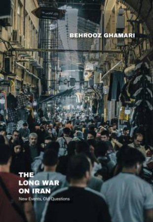 The Long War on Iran by Behrooz Ghamari